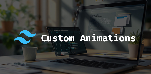 Custom Animation Magic: Creating Smooth Transitions with Tailwind